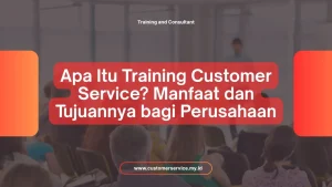 APA ITU TRAINING CUSTOMER SERVICE? MANFAAT DAN TUJUANNYA BAGI PERUSAHAAN