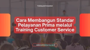 CARA MEMBANGUN STANDAR PELAYANAN PRIMA MELALUI TRAINING CUSTOMER SERVICE
