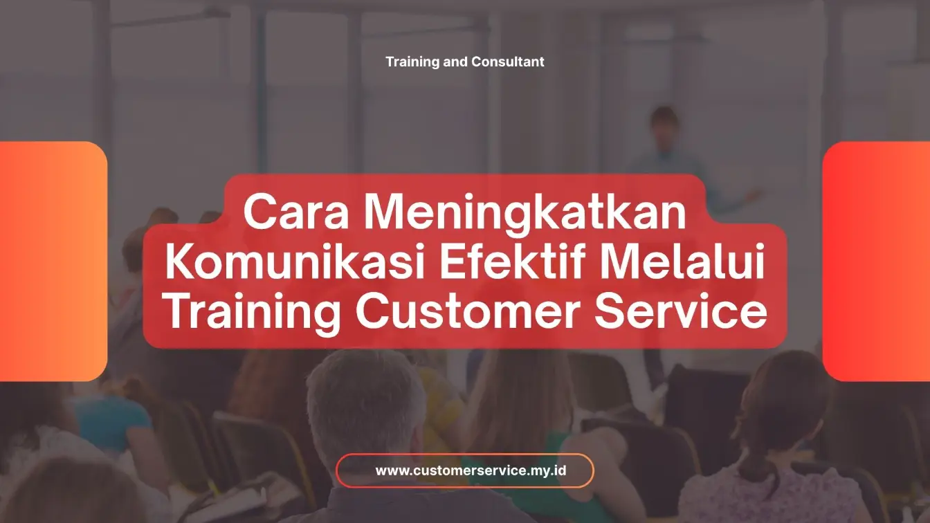 PELATIHAN CARA MENINGKATKAN KOMUNIKASI EFEKTIF MELALUI TRAINING CUSTOMER SERVICE JAKARTA