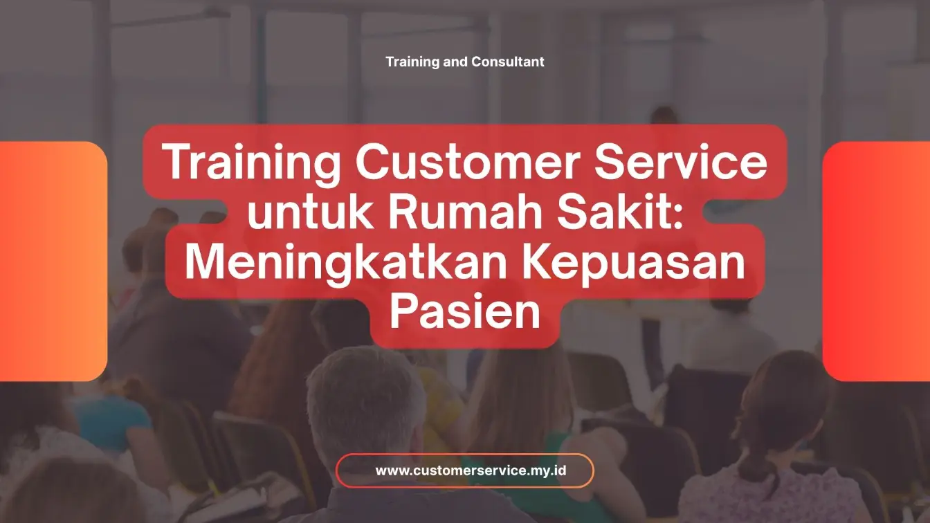 PELATIHAN TRAINING CUSTOMER SERVICE UNTUK RUMAH SAKIT: MENINGKATKAN KEPUASAN PASIEN JAKARTA